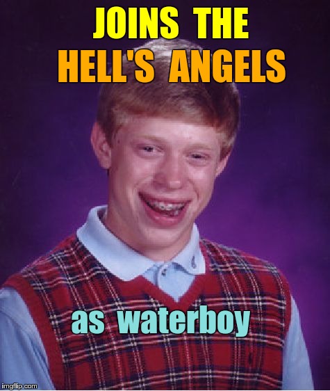 Bad Luck Brian Joins the Hell's Angels | JOINS  THE; HELL'S  ANGELS; as  waterboy | image tagged in memes,bad luck brian,hell's angels,motorcycles,gangs | made w/ Imgflip meme maker