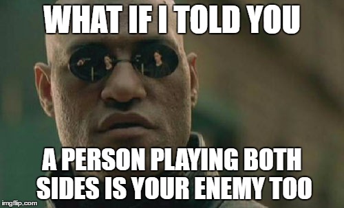 Matrix Morpheus | WHAT IF I TOLD YOU; A PERSON PLAYING BOTH SIDES IS YOUR ENEMY TOO | image tagged in memes,matrix morpheus,random,enemy,both sides,two face | made w/ Imgflip meme maker