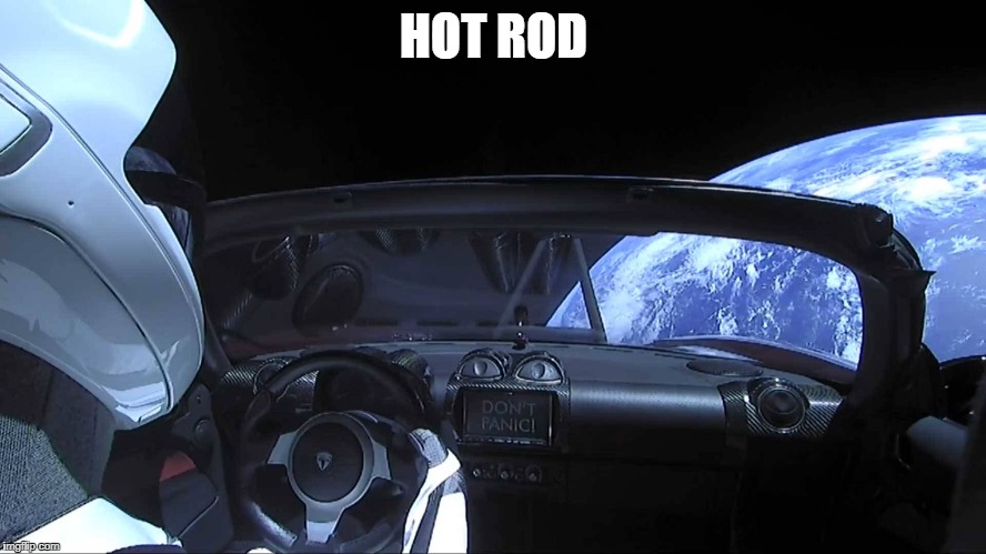 tesla roadster space | HOT ROD | image tagged in tesla roadster space | made w/ Imgflip meme maker