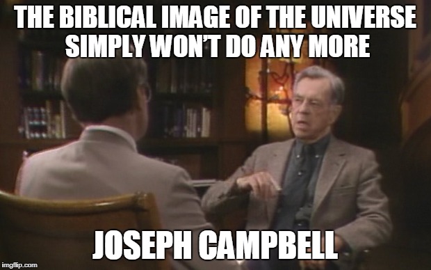 THE BIBLICAL IMAGE OF THE UNIVERSE SIMPLY WON’T DO ANY MORE; JOSEPH CAMPBELL | image tagged in spirituality,joseph campbell | made w/ Imgflip meme maker