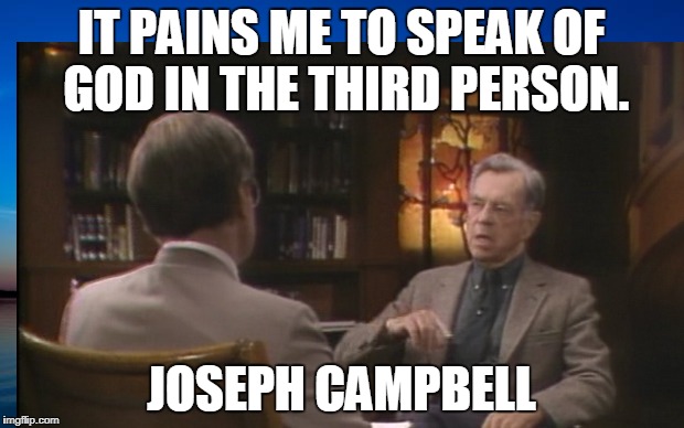 IT PAINS ME TO SPEAK OF GOD IN THE THIRD PERSON. JOSEPH CAMPBELL | image tagged in spirituality,josephcampbell | made w/ Imgflip meme maker