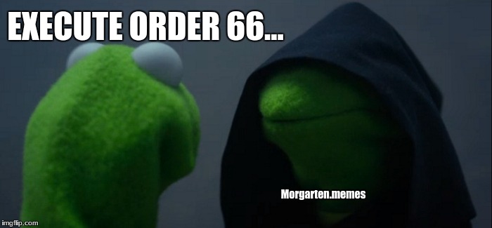 Evil Kermit Meme | EXECUTE ORDER 66... Morgarten.memes | image tagged in memes,evil kermit | made w/ Imgflip meme maker
