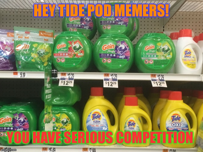 HEY TIDE POD MEMERS! YOU HAVE SERIOUS COMPETITION | image tagged in tide pod ripoffs | made w/ Imgflip meme maker