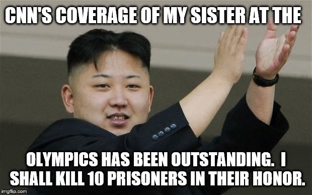 CNN should just move to NK!  Disgusting! | CNN'S COVERAGE OF MY SISTER AT THE; OLYMPICS HAS BEEN OUTSTANDING.  I SHALL KILL 10 PRISONERS IN THEIR HONOR. | image tagged in cnn,olympics | made w/ Imgflip meme maker