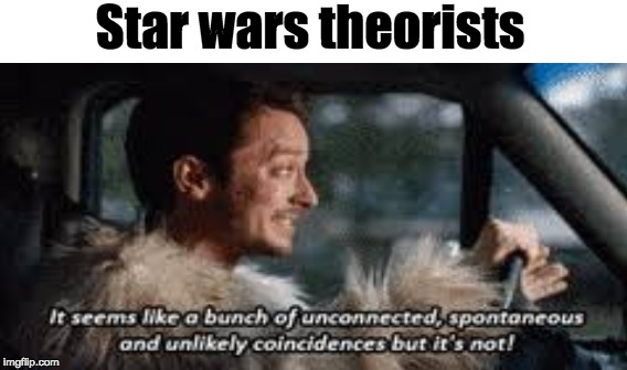 Star wars theorists be like | Star wars theorists | image tagged in star wars,dirk gently,memes | made w/ Imgflip meme maker