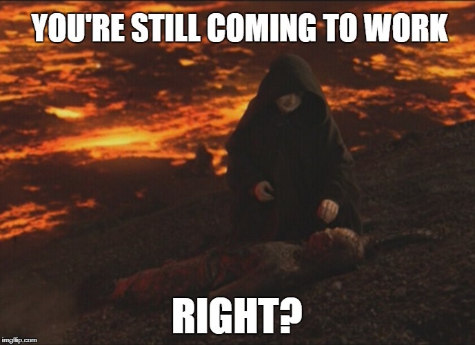 You re Still Coming To Work Imgflip