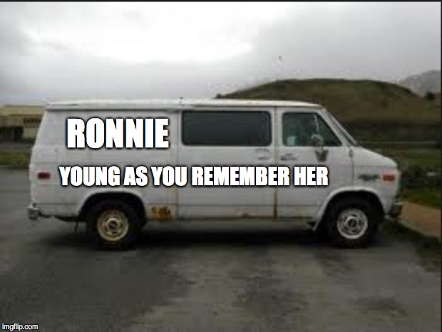 Creepy Van | RONNIE; YOUNG AS YOU REMEMBER HER | image tagged in creepy van | made w/ Imgflip meme maker