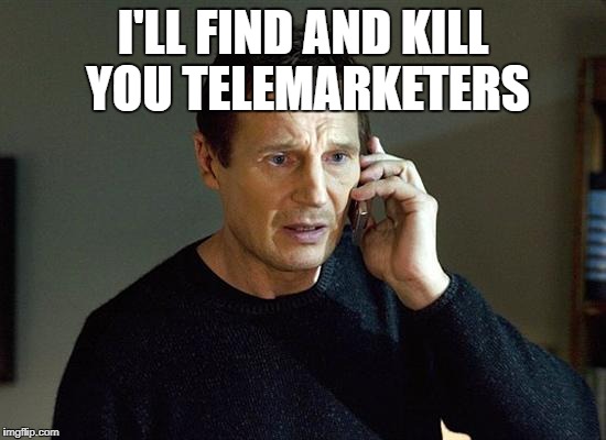 I'LL FIND AND KILL YOU TELEMARKETERS | made w/ Imgflip meme maker