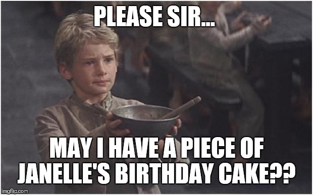 Oliver Twist Please Sir | PLEASE SIR... MAY I HAVE A PIECE OF JANELLE'S BIRTHDAY CAKE?? | image tagged in oliver twist please sir | made w/ Imgflip meme maker