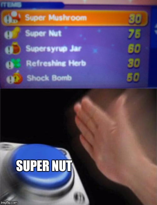 Choosing an item in a Mario & Luigi game like: | SUPER NUT | image tagged in memes,nut button,supah merio | made w/ Imgflip meme maker