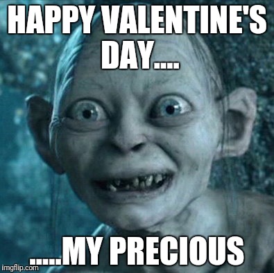 Gollum | HAPPY VALENTINE'S DAY.... .....MY PRECIOUS | image tagged in memes,gollum | made w/ Imgflip meme maker