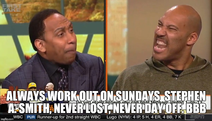 BBB Gainzzz | ALWAYS WORK OUT ON SUNDAYS
 STEPHEN A. SMITH, NEVER LOST, NEVER DAY OFF. BBB | image tagged in basketball,gym,sunday | made w/ Imgflip meme maker
