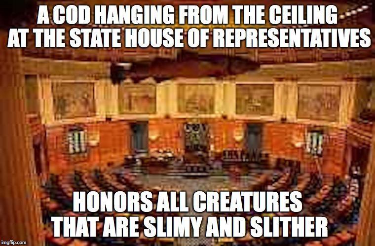 Massachusetts Cod | A COD HANGING FROM THE CEILING AT THE STATE HOUSE OF REPRESENTATIVES; HONORS ALL CREATURES THAT ARE SLIMY AND SLITHER | image tagged in cod,massachusetts,memes | made w/ Imgflip meme maker