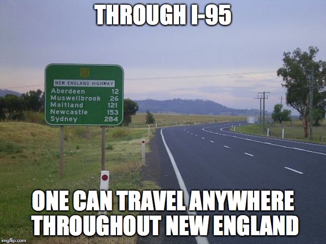 I-95 | THROUGH I-95; ONE CAN TRAVEL ANYWHERE THROUGHOUT NEW ENGLAND | image tagged in highway,memes,i-95 | made w/ Imgflip meme maker