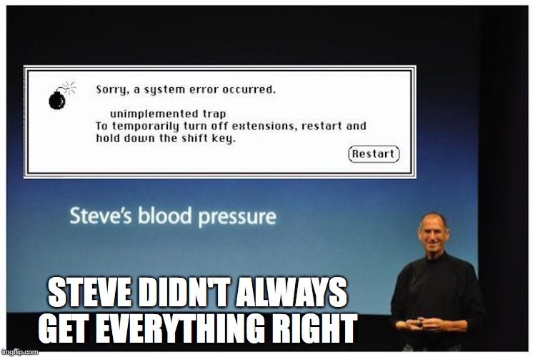 Steve's Blood Pressure Parody | STEVE DIDN'T ALWAYS GET EVERYTHING RIGHT | image tagged in steve jobs,memes | made w/ Imgflip meme maker