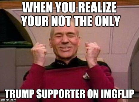 Captain Kirk Yes! | WHEN YOU REALIZE YOUR NOT THE ONLY; TRUMP SUPPORTER ON IMGFLIP | image tagged in captain kirk yes | made w/ Imgflip meme maker