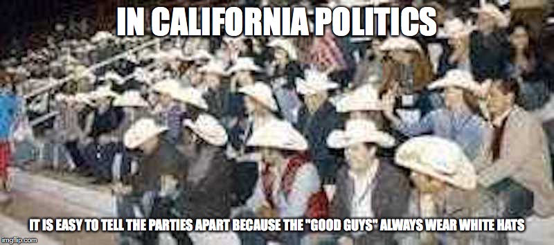 White Hats | IN CALIFORNIA POLITICS; IT IS EASY TO TELL THE PARTIES APART BECAUSE THE "GOOD GUYS" ALWAYS WEAR WHITE HATS | image tagged in california,memes,white hats | made w/ Imgflip meme maker