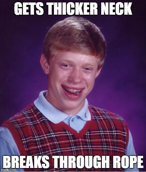 Bad Luck Brian Meme | GETS THICKER NECK BREAKS THROUGH ROPE | image tagged in memes,bad luck brian | made w/ Imgflip meme maker