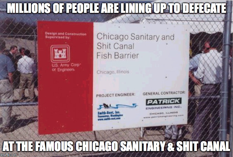 Shit Canal | MILLIONS OF PEOPLE ARE LINING UP TO DEFECATE; AT THE FAMOUS CHICAGO SANITARY & SHIT CANAL | image tagged in illinois,memes | made w/ Imgflip meme maker
