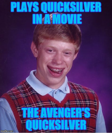 #1 With A Bullet | PLAYS QUICKSILVER IN A MOVIE; THE AVENGER'S QUICKSILVER | image tagged in memes,bad luck brian | made w/ Imgflip meme maker