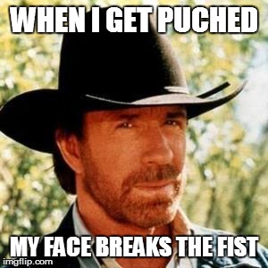 WHEN I GET PUCHED; MY FACE BREAKS THE FIST | image tagged in chuck norris,memes,chuck norris memes | made w/ Imgflip meme maker