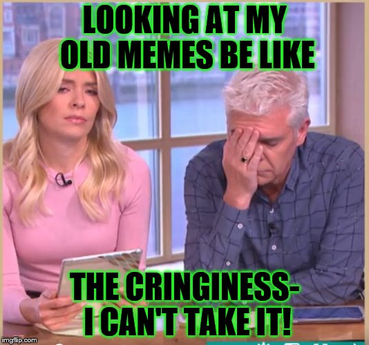 Like wtf was I thinking?! | LOOKING AT MY OLD MEMES BE LIKE; THE CRINGINESS- I CAN'T TAKE IT! | image tagged in i can't even,old memes,cringiness | made w/ Imgflip meme maker