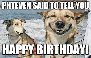 Original Stoner Dog Meme | PHTEVEN SAID TO TELL YOU; HAPPY BIRTHDAY! | image tagged in memes,original stoner dog | made w/ Imgflip meme maker