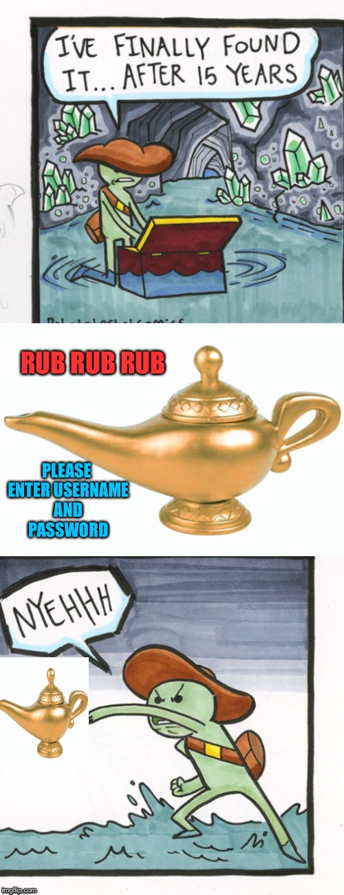 Always use a secure password. | RUB RUB RUB; PLEASE ENTER USERNAME AND PASSWORD | image tagged in memes,funny,the scroll of truth,genie | made w/ Imgflip meme maker