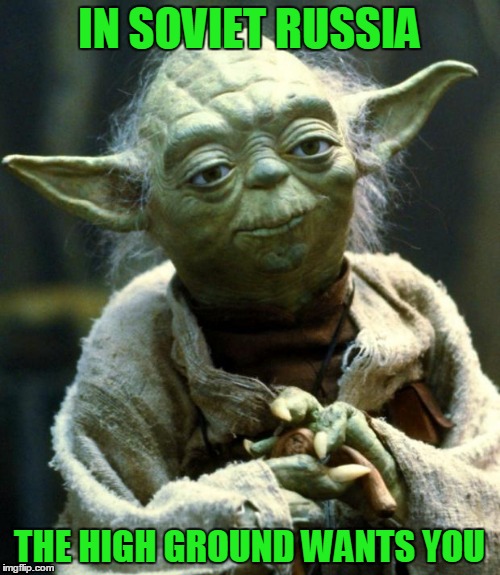 Star Wars Yoda Meme | IN SOVIET RUSSIA THE HIGH GROUND WANTS YOU | image tagged in memes,star wars yoda | made w/ Imgflip meme maker