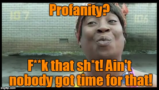 Profanity? F**k that sh*t! Ain't nobody got time for that! | made w/ Imgflip meme maker