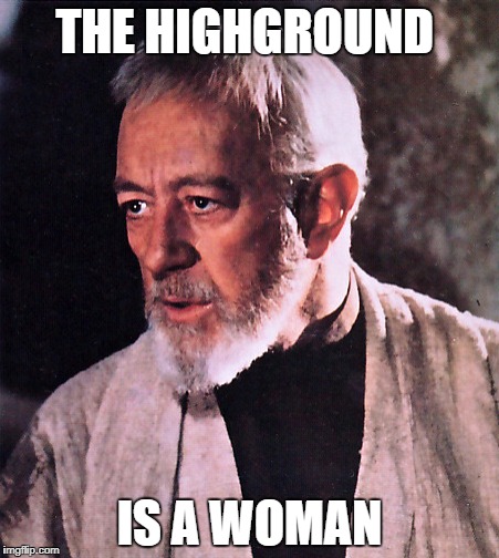 THE HIGHGROUND IS A WOMAN | made w/ Imgflip meme maker