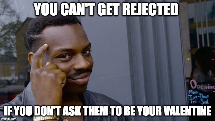 Roll Safe Think About It | YOU CAN'T GET REJECTED; IF YOU DON'T ASK THEM TO BE YOUR VALENTINE | image tagged in memes,roll safe think about it | made w/ Imgflip meme maker