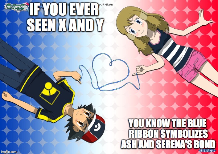 Le Ruban Bleu du Destin | IF YOU EVER SEEN X AND Y; YOU KNOW THE BLUE RIBBON SYMBOLIZES ASH AND SERENA'S BOND | image tagged in amourshipping,memes,ash ketchum,serena,pokemon | made w/ Imgflip meme maker