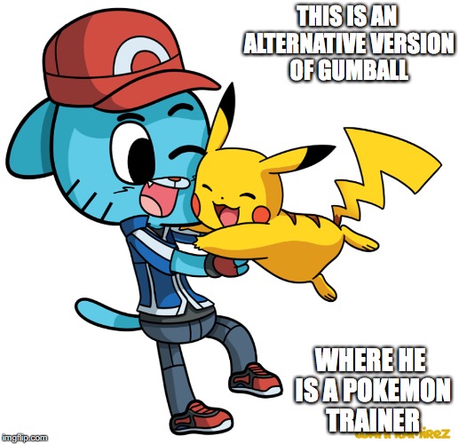 I Wanna be the Very Best | THIS IS AN ALTERNATIVE VERSION OF GUMBALL; WHERE HE IS A POKEMON TRAINER | image tagged in the amazing world of gumball,gumball watterson,pikachu,pokemon,memes | made w/ Imgflip meme maker