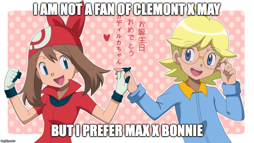 Clemont x May | I AM NOT A FAN OF CLEMONT X MAY; BUT I PREFER MAX X BONNIE | image tagged in clemont,may,memes,pokemon | made w/ Imgflip meme maker