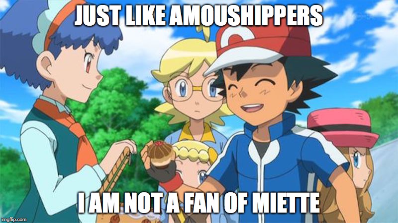 Miette | JUST LIKE AMOUSHIPPERS; I AM NOT A FAN OF MIETTE | image tagged in amourshipping,ash ketchum,serena,miette,pokemon,memes | made w/ Imgflip meme maker