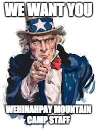 we want you | WE WANT YOU; WEHINAHPAY MOUNTAIN CAMP STAFF | image tagged in we want you | made w/ Imgflip meme maker