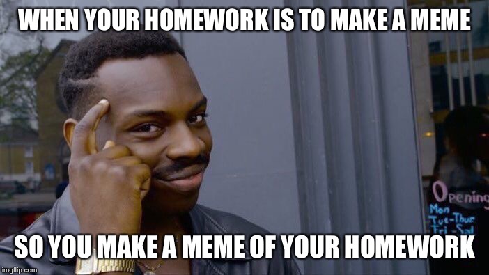 Roll Safe Think About It | WHEN YOUR HOMEWORK IS TO MAKE A MEME; SO YOU MAKE A MEME OF YOUR HOMEWORK | image tagged in memes,roll safe think about it | made w/ Imgflip meme maker