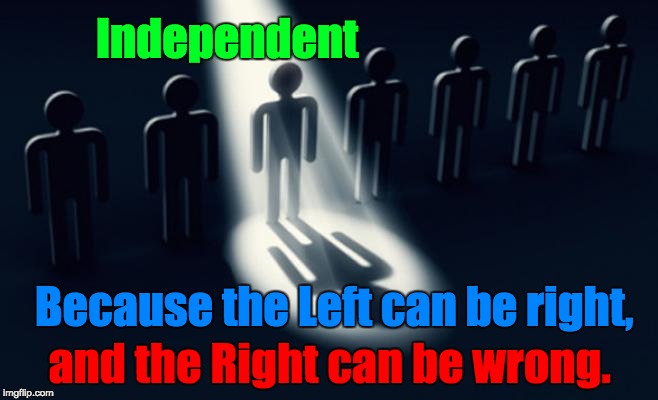 Politics | Independent; Because the Left can be right, and the Right can be wrong. | image tagged in democrat republican independent liberal conservative | made w/ Imgflip meme maker