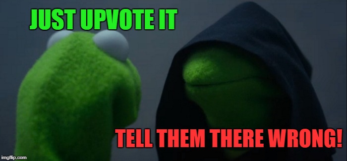 Evil Kermit Meme | JUST UPVOTE IT TELL THEM THERE WRONG! | image tagged in memes,evil kermit | made w/ Imgflip meme maker