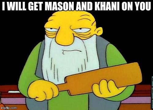 That's a paddlin' | I WILL GET MASON AND KHANI ON YOU | image tagged in memes,that's a paddlin' | made w/ Imgflip meme maker