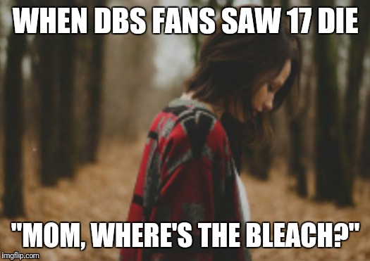 Another 17 dies meme | WHEN DBS FANS SAW 17 DIE; "MOM, WHERE'S THE BLEACH?" | image tagged in suicide | made w/ Imgflip meme maker