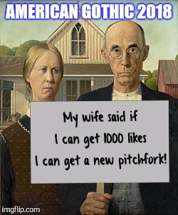 Likes: About as valuable as Imgflip points | AMERICAN GOTHIC 2018 | image tagged in likes,points,imgflip,art,funny | made w/ Imgflip meme maker