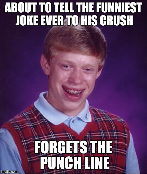 Bad Luck Brian Meme | ABOUT TO TELL THE FUNNIEST JOKE EVER TO HIS CRUSH FORGETS THE PUNCH LINE | image tagged in memes,bad luck brian | made w/ Imgflip meme maker