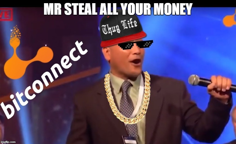 MR STEAL ALL YOUR MONEY | image tagged in bitconnect,mr steal your money,memes,funny memes | made w/ Imgflip meme maker
