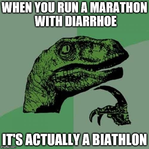 Philosoraptor | WHEN YOU RUN A MARATHON WITH DIARRHOE; IT'S ACTUALLY A BIATHLON | image tagged in memes,philosoraptor | made w/ Imgflip meme maker