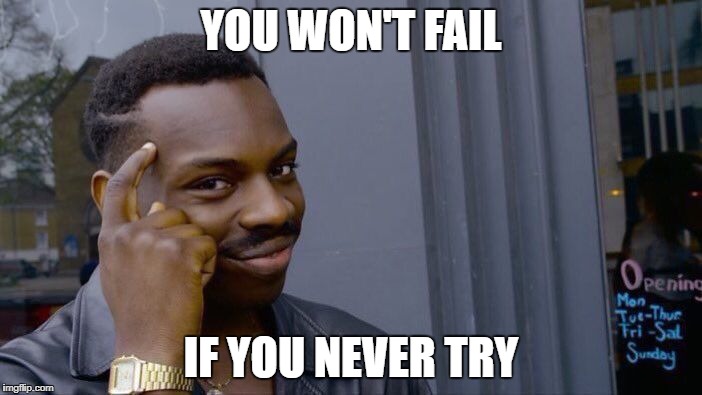 Roll Safe Think About It Meme | YOU WON'T FAIL; IF YOU NEVER TRY | image tagged in memes,roll safe think about it | made w/ Imgflip meme maker
