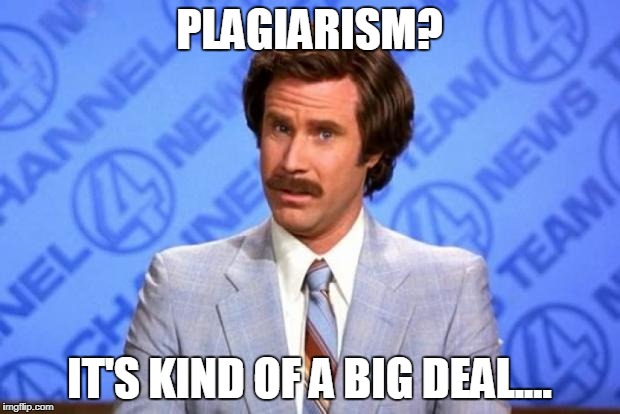 i'm ron burgundy? | PLAGIARISM? IT'S KIND OF A BIG DEAL.... | image tagged in i'm ron burgundy | made w/ Imgflip meme maker