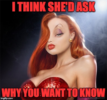 I THINK SHE'D ASK WHY YOU WANT TO KNOW | made w/ Imgflip meme maker