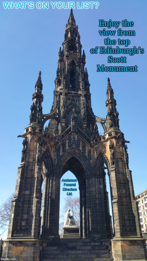 Enjoy the view from the top of Edinburgh's Scott Monument; WHAT'S ON YOUR LIST? Anderson Funeral Directors Ltd. | image tagged in scott monument | made w/ Imgflip meme maker